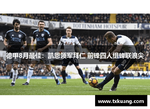 德甲8月最佳:凯恩领军拜仁 前锋四人组蝉联浪尖 德甲8月最佳:凯恩领军拜仁 前锋四人组蝉联浪尖